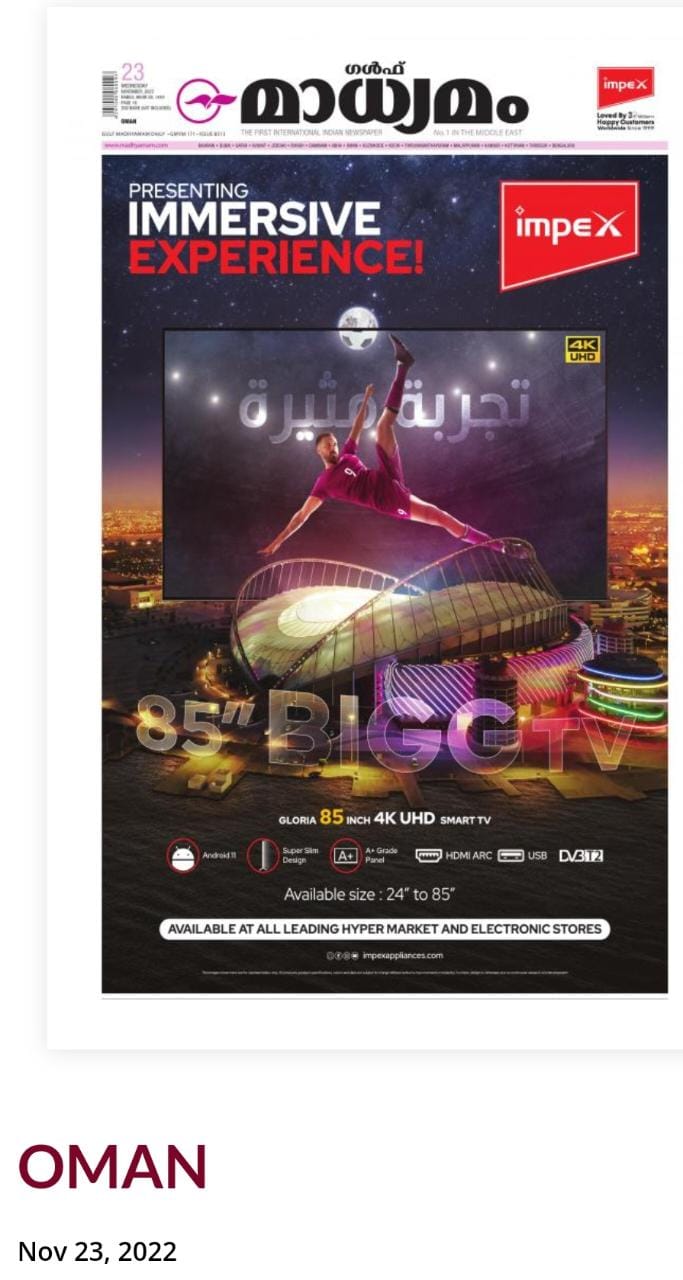 The bigger the better. Impex introduced the 85 inch 4K LED TV to provide a never-before visual experience for the entertainment enthusiasts , Gulf Madhyamam  OMAN Edition ,Nov 23, 2022